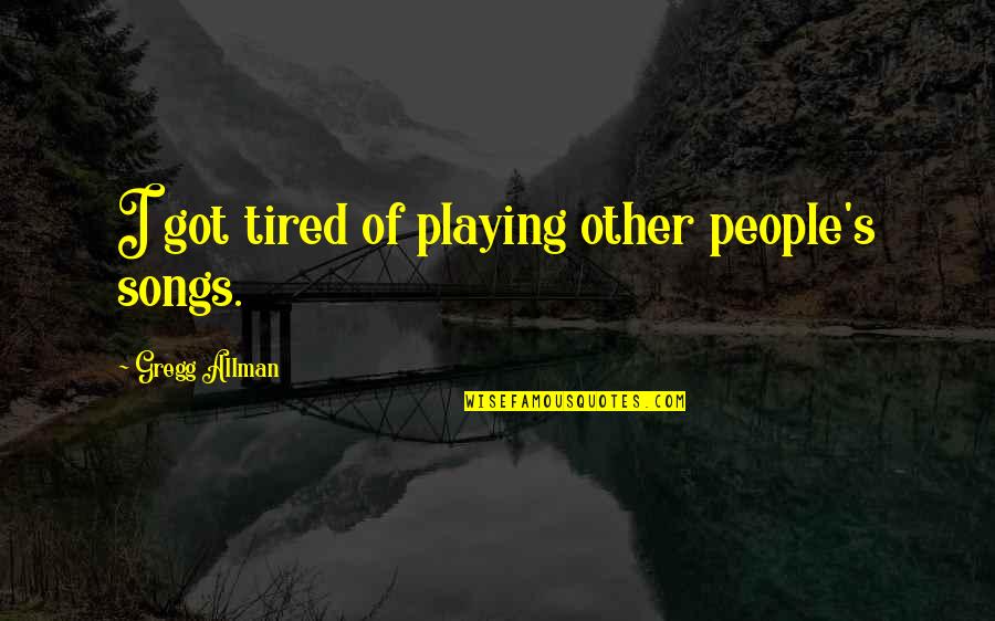 Allman Quotes By Gregg Allman: I got tired of playing other people's songs.