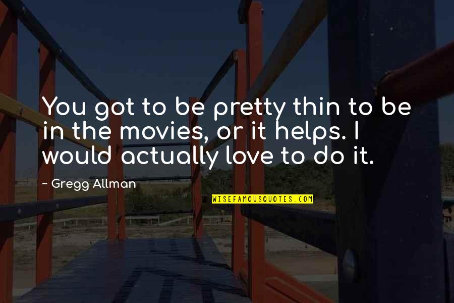 Allman Quotes By Gregg Allman: You got to be pretty thin to be Allman Quotes By Gregg Allman: You got to be pretty thin to be