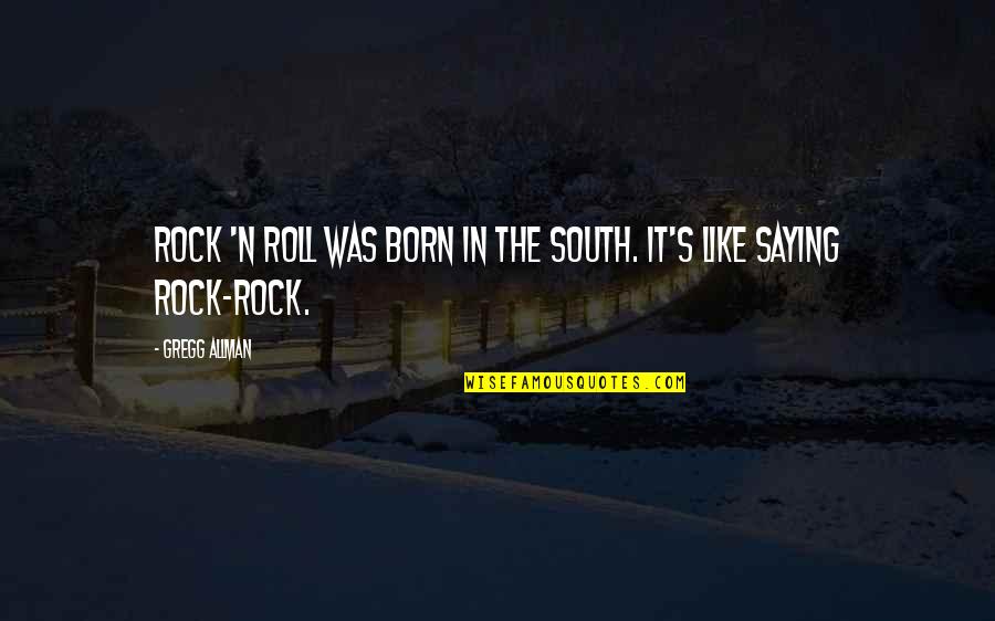 Allman Quotes By Gregg Allman: Rock 'n roll was born in the South.
