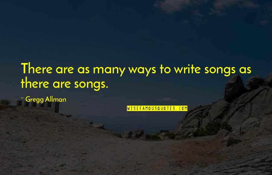 Allman Quotes By Gregg Allman: There are as many ways to write songs Allman Quotes By Gregg Allman: There are as many ways to write songs