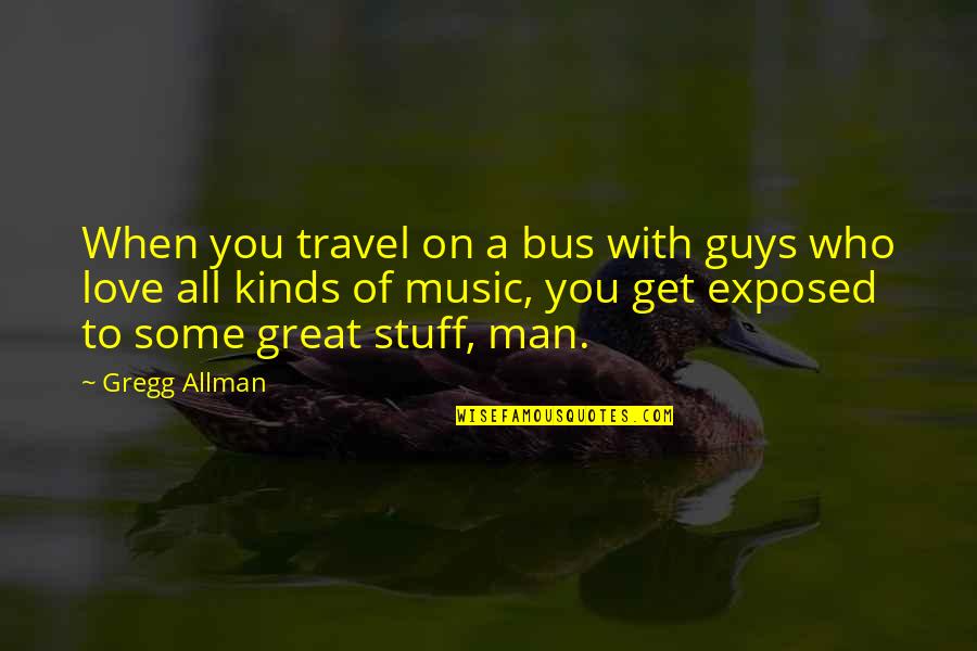 Allman Quotes By Gregg Allman: When you travel on a bus with guys Allman Quotes By Gregg Allman: When you travel on a bus with guys