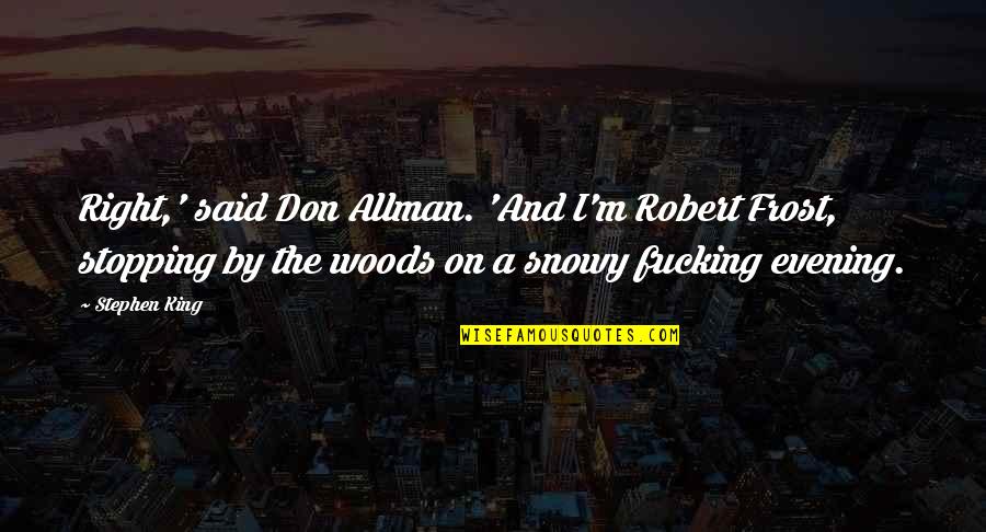 Allman Quotes By Stephen King: Right,' said Don Allman. 'And I'm Robert Frost, Allman Quotes By Stephen King: Right,' said Don Allman. 'And I'm Robert Frost,