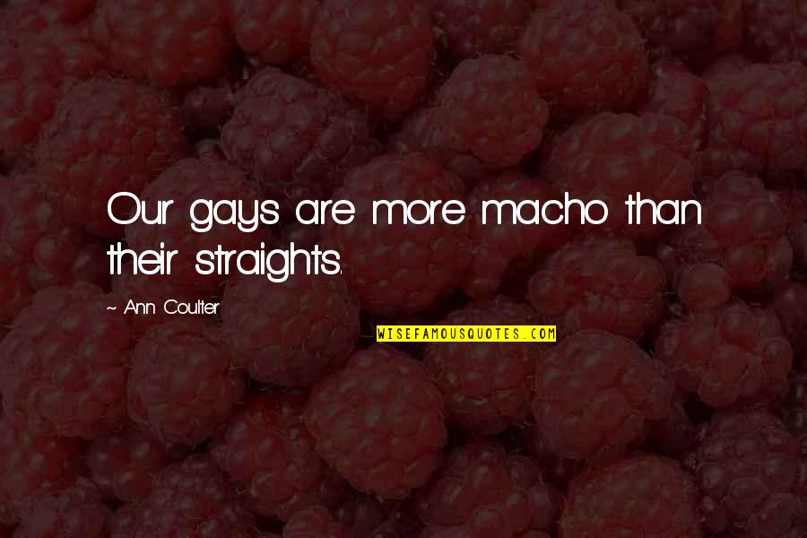 Allmans Dreams Quotes By Ann Coulter: Our gays are more macho than their straights. Allmans Dreams Quotes By Ann Coulter: Our gays are more macho than their straights.