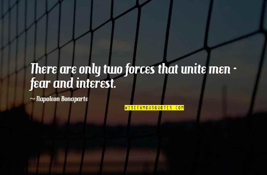 Allmans Dreams Quotes By Napoleon Bonaparte: There are only two forces that unite men Allmans Dreams Quotes By Napoleon Bonaparte: There are only two forces that unite men