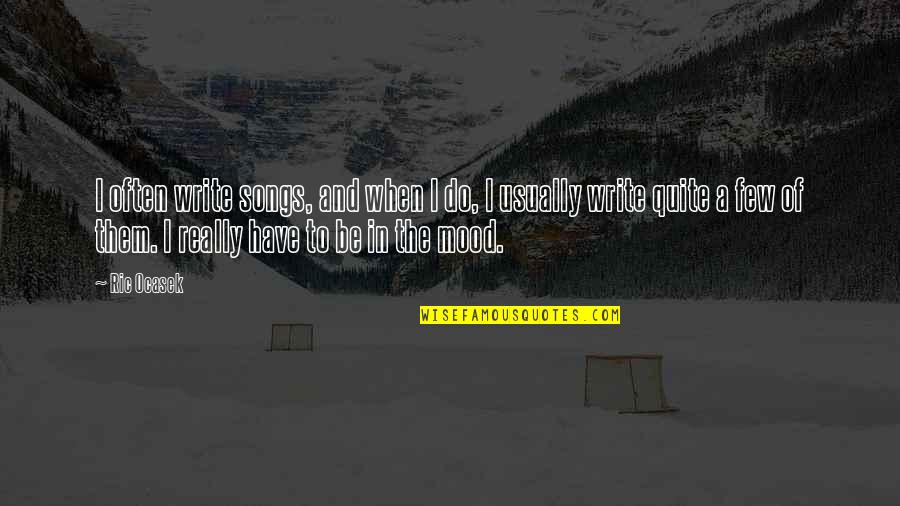 Allmans Dreams Quotes By Ric Ocasek: I often write songs, and when I do, Allmans Dreams Quotes By Ric Ocasek: I often write songs, and when I do,