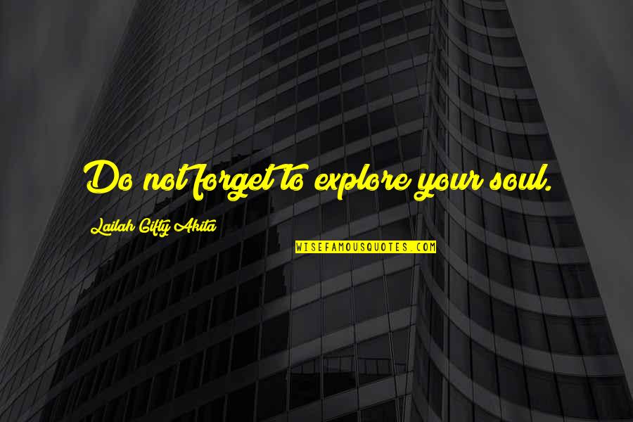 Allmendinger Tara Quotes By Lailah Gifty Akita: Do not forget to explore your soul.
