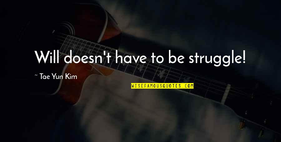 Allmendinger Tara Quotes By Tae Yun Kim: Will doesn't have to be struggle!