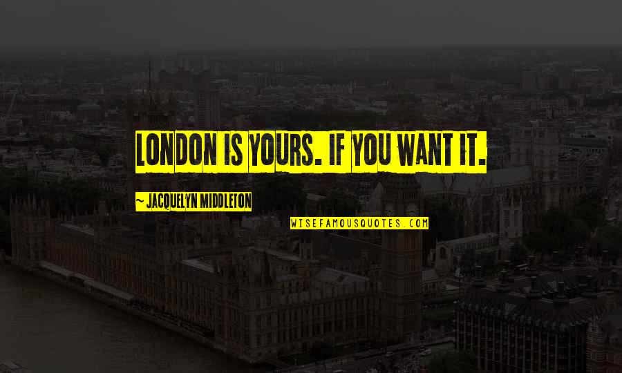 Allmers Quotes By Jacquelyn Middleton: London is yours. If you want it.
