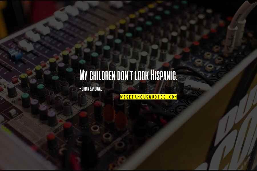 Allness Claim Quotes By Brian Sandoval: My children don't look Hispanic. Allness Claim Quotes By Brian Sandoval: My children don't look Hispanic.