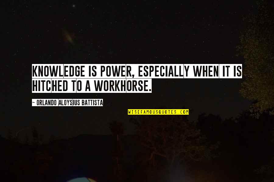 Allness Quotes By Orlando Aloysius Battista: Knowledge is power, especially when it is hitched