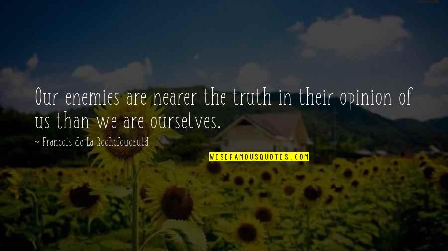 Allnut Quotes By Francois De La Rochefoucauld: Our enemies are nearer the truth in their