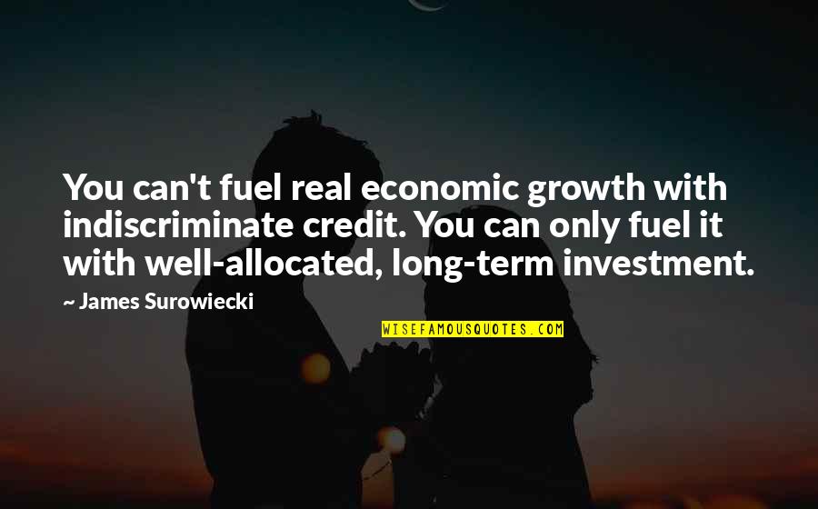 Allocated Quotes By James Surowiecki: You can't fuel real economic growth with indiscriminate