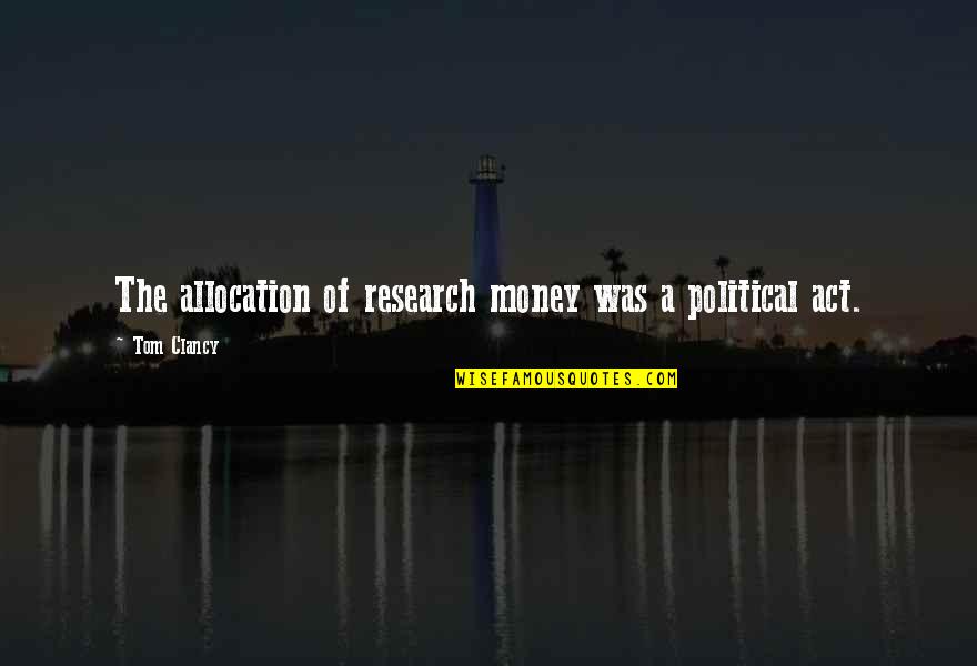 Allocation Quotes By Tom Clancy: The allocation of research money was a political