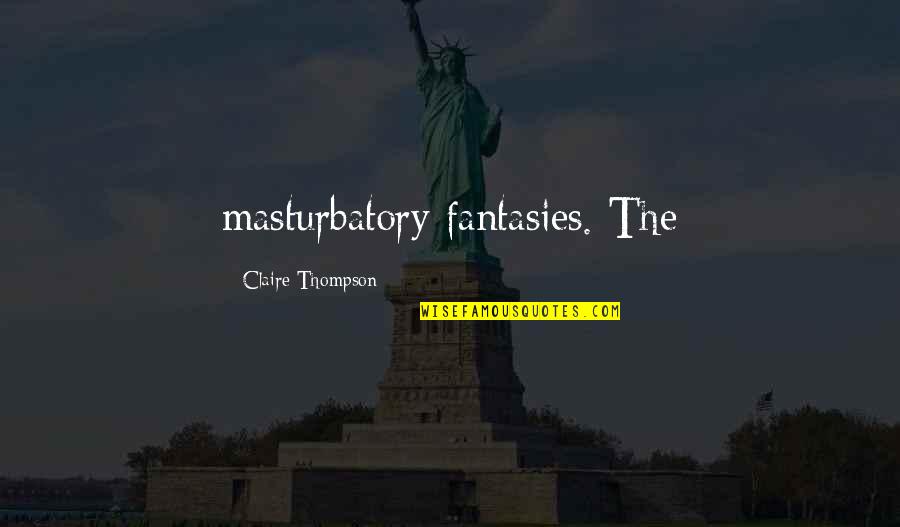 Allocation Unit Quotes By Claire Thompson: masturbatory fantasies. The