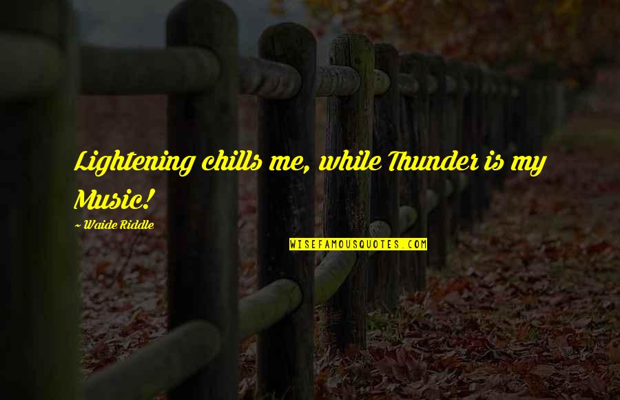 Allocation Unit Quotes By Waide Riddle: Lightening chills me, while Thunder is my Music!
