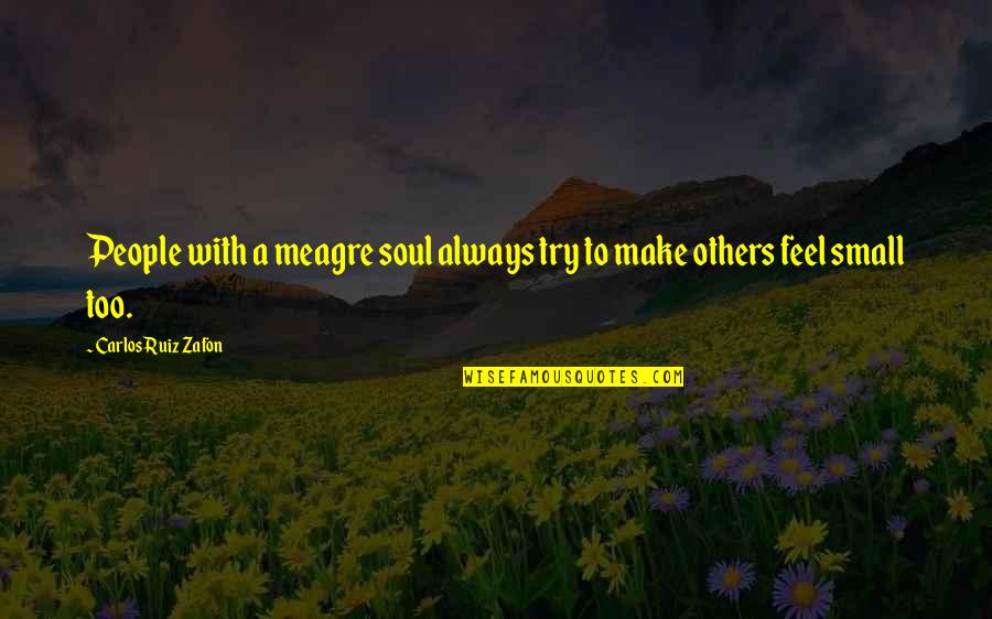 Allocators In C Quotes By Carlos Ruiz Zafon: People with a meagre soul always try to Allocators In C Quotes By Carlos Ruiz Zafon: People with a meagre soul always try to