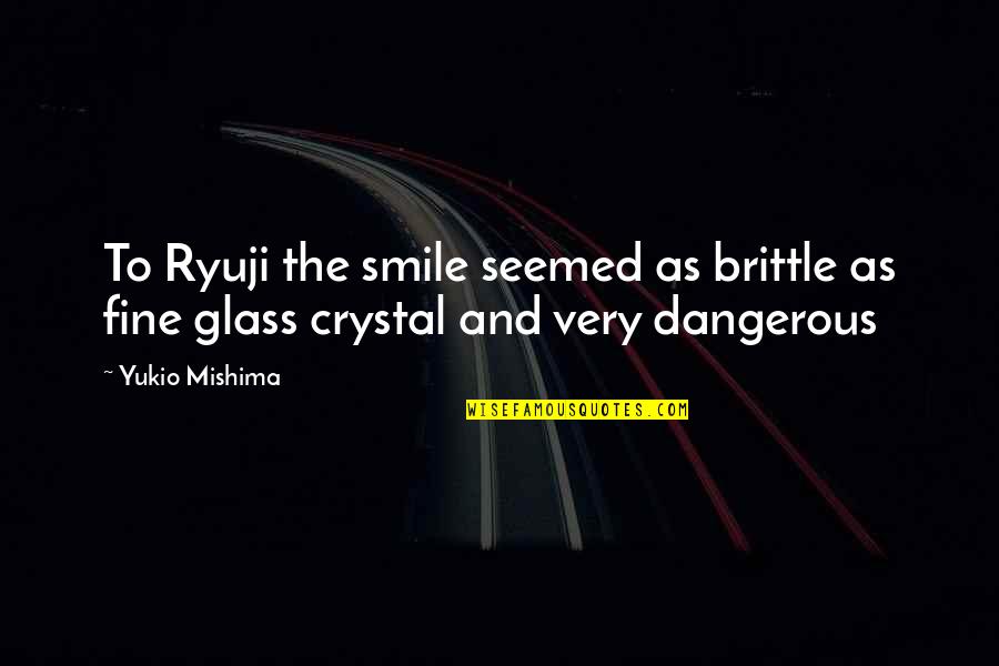 Allocentrics Quotes By Yukio Mishima: To Ryuji the smile seemed as brittle as