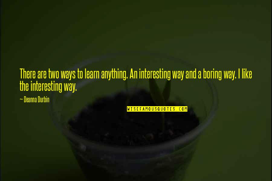 Allogeneic Quotes By Deanna Durbin: There are two ways to learn anything. An