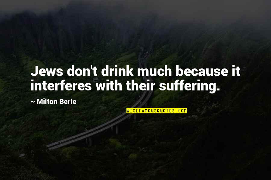 Allogeneic Quotes By Milton Berle: Jews don't drink much because it interferes with