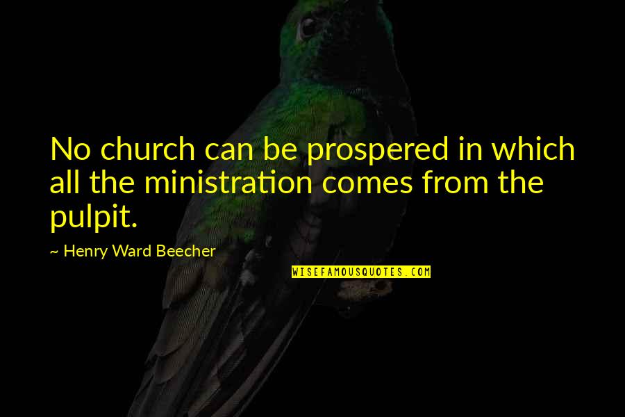 Alloggiamento Quotes By Henry Ward Beecher: No church can be prospered in which all Alloggiamento Quotes By Henry Ward Beecher: No church can be prospered in which all