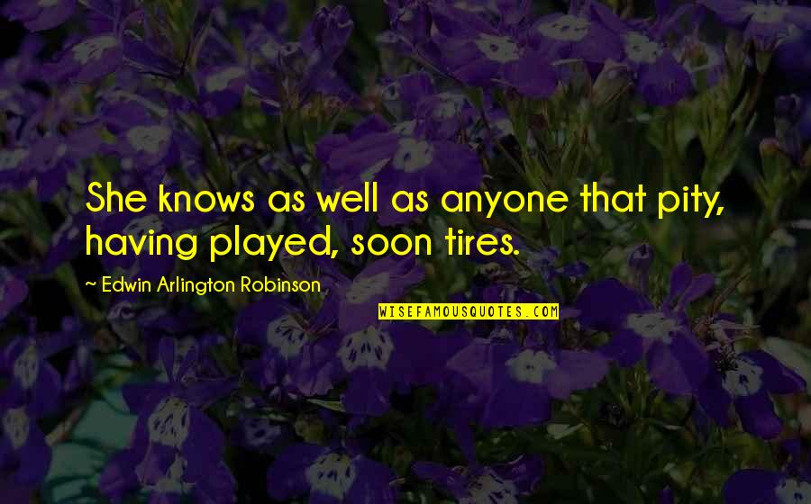 Allohol Quotes By Edwin Arlington Robinson: She knows as well as anyone that pity, Allohol Quotes By Edwin Arlington Robinson: She knows as well as anyone that pity,