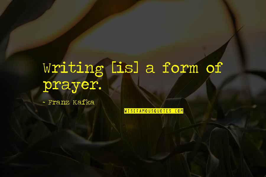 Allolia Scotlandc Quotes By Franz Kafka: Writing [is] a form of prayer.