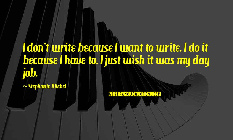 Allomorph Quotes By Stephanie Michel: I don't write because I want to write.