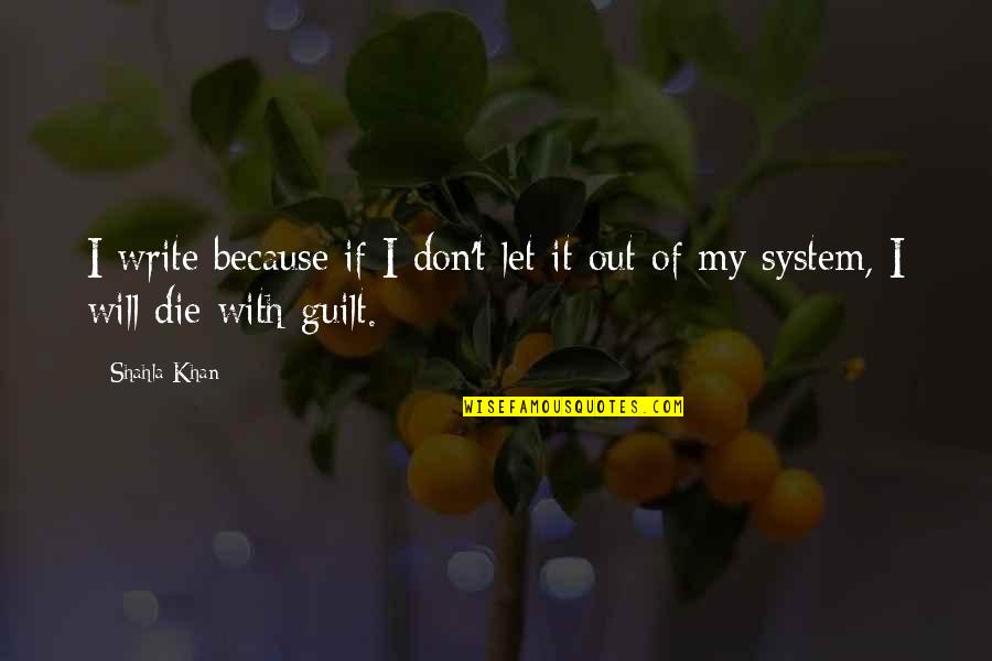 Allone Quotes By Shahla Khan: I write because if I don't let it