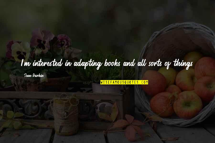 Allonge Pronunciation Quotes By Sean Durkin: I'm interested in adapting books and all sorts