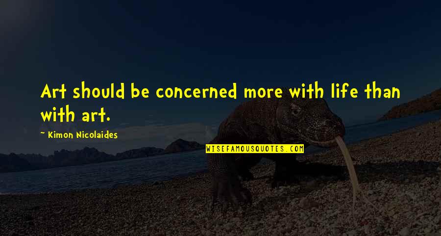 Allopathic Doctor Quotes By Kimon Nicolaides: Art should be concerned more with life than Allopathic Doctor Quotes By Kimon Nicolaides: Art should be concerned more with life than