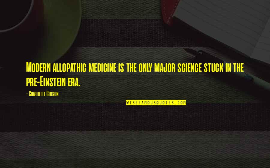 Allopathic Medicine Quotes By Charlotte Gerson: Modern allopathic medicine is the only major science