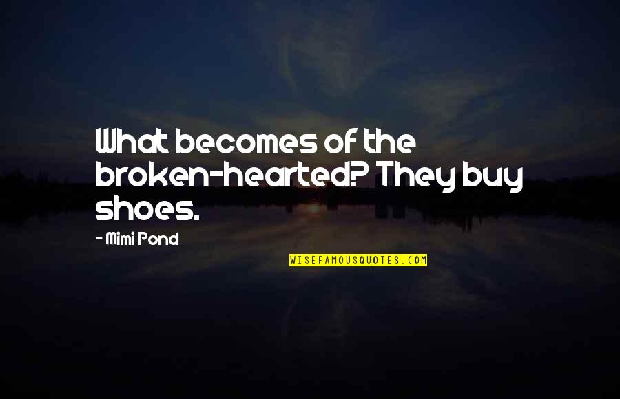 Allopathy Versus Quotes By Mimi Pond: What becomes of the broken-hearted? They buy shoes.