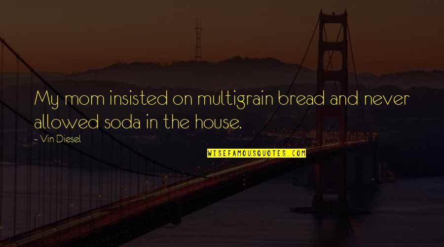 Allophones In English Quotes By Vin Diesel: My mom insisted on multigrain bread and never
