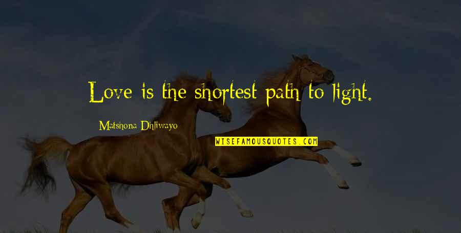 Allophones Of P Quotes By Matshona Dhliwayo: Love is the shortest path to light.