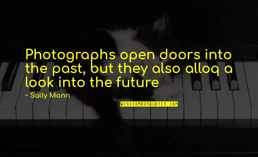 Alloq Quotes By Sally Mann: Photographs open doors into the past, but they