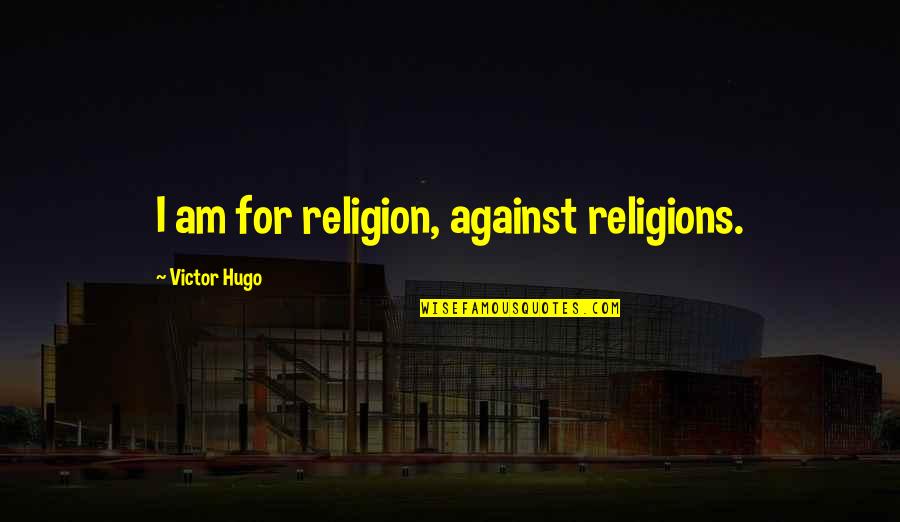 Allorah Mason Quotes By Victor Hugo: I am for religion, against religions. Allorah Mason Quotes By Victor Hugo: I am for religion, against religions.