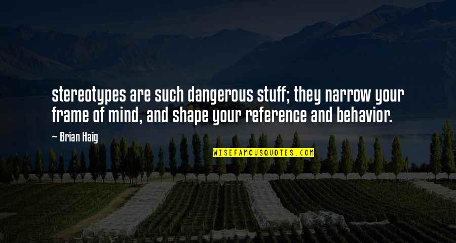 Allorah Rayne Quotes By Brian Haig: stereotypes are such dangerous stuff; they narrow your Allorah Rayne Quotes By Brian Haig: stereotypes are such dangerous stuff; they narrow your