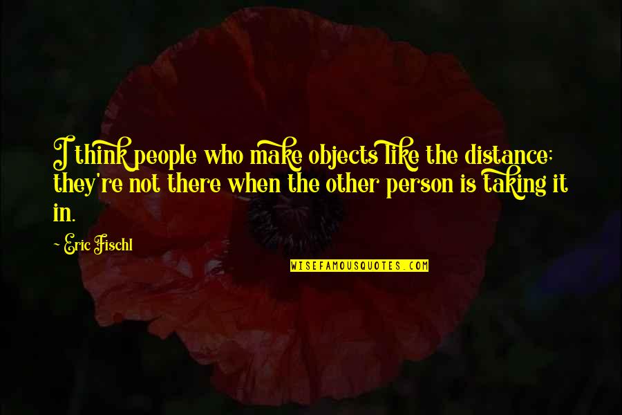 Allorecognition Quotes By Eric Fischl: I think people who make objects like the