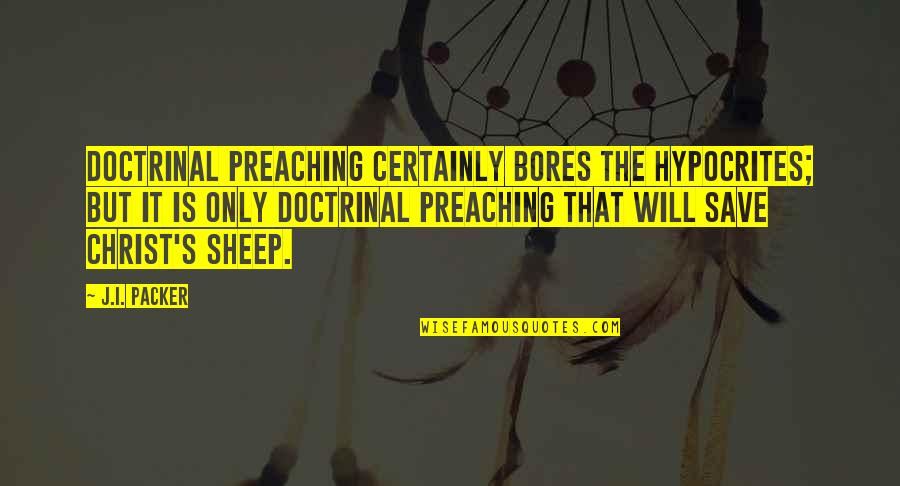 Allosaurus Quotes By J.I. Packer: Doctrinal preaching certainly bores the hypocrites; but it
