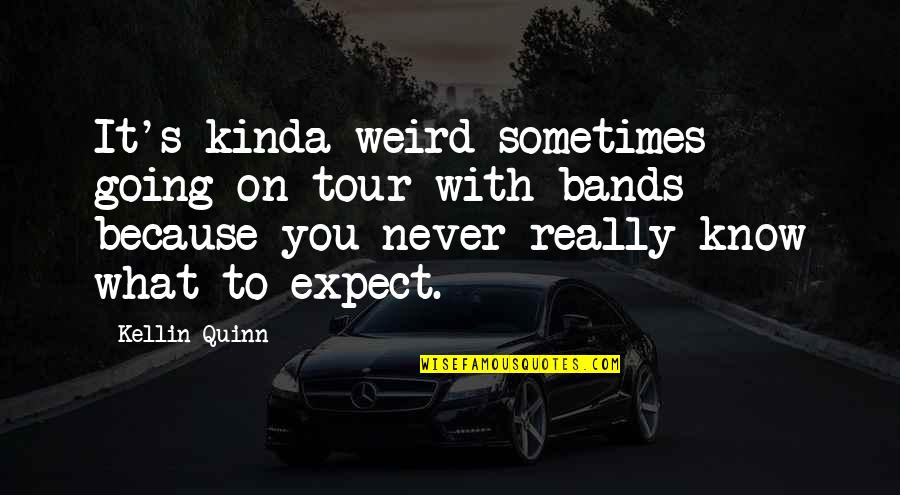 Allosaurus Vs Ceratosaurus Quotes By Kellin Quinn: It's kinda weird sometimes going on tour with Allosaurus Vs Ceratosaurus Quotes By Kellin Quinn: It's kinda weird sometimes going on tour with