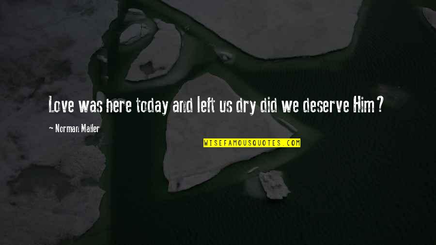Allosaurus Vs Ceratosaurus Quotes By Norman Mailer: Love was here today and left us dry Allosaurus Vs Ceratosaurus Quotes By Norman Mailer: Love was here today and left us dry