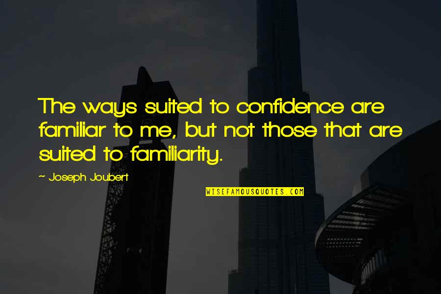 Alloted Quotes By Joseph Joubert: The ways suited to confidence are familiar to Alloted Quotes By Joseph Joubert: The ways suited to confidence are familiar to