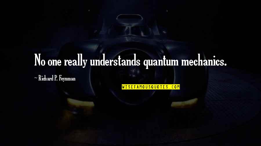 Alloted Quotes By Richard P. Feynman: No one really understands quantum mechanics. Alloted Quotes By Richard P. Feynman: No one really understands quantum mechanics.