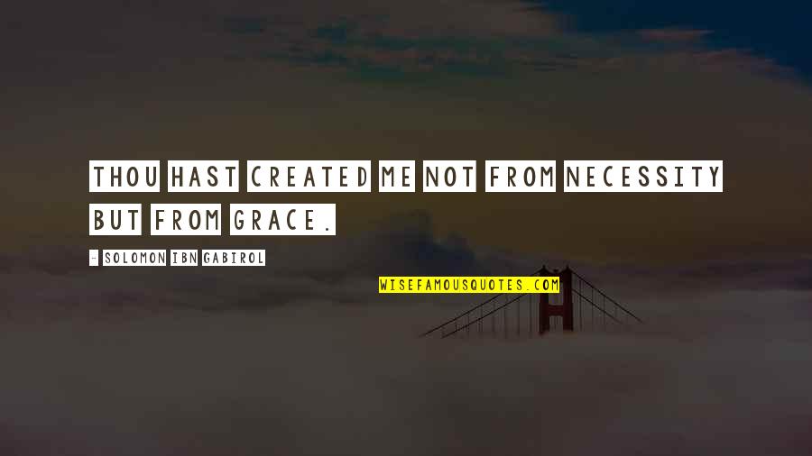 Alloted Quotes By Solomon Ibn Gabirol: Thou hast created me not from necessity but Alloted Quotes By Solomon Ibn Gabirol: Thou hast created me not from necessity but