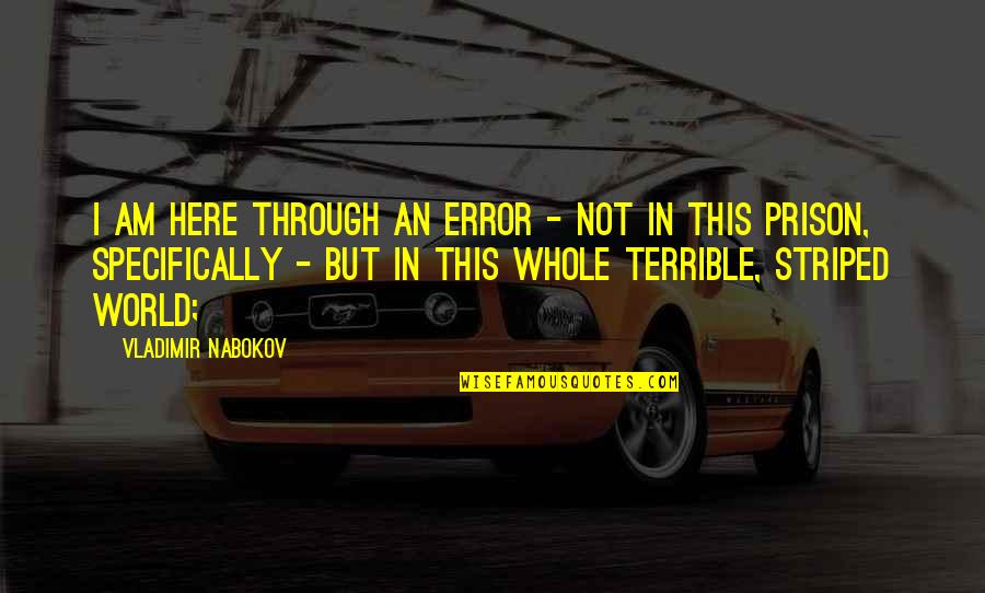 Allotey Jacobs Quotes By Vladimir Nabokov: I am here through an error - not Allotey Jacobs Quotes By Vladimir Nabokov: I am here through an error - not