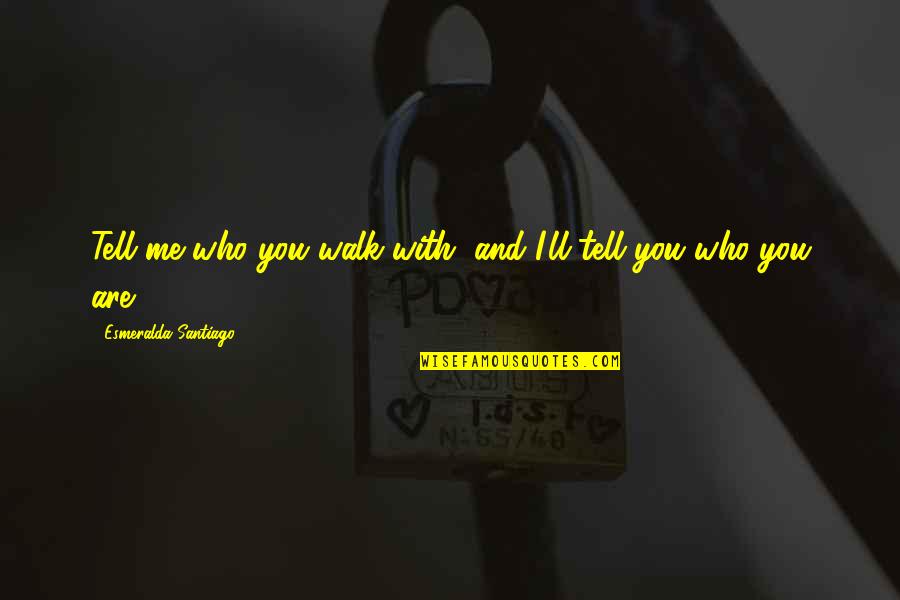 Allotment Garden Quotes By Esmeralda Santiago: Tell me who you walk with, and I'll Allotment Garden Quotes By Esmeralda Santiago: Tell me who you walk with, and I'll
