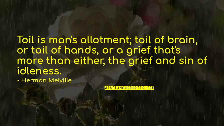 Allotment Quotes By Herman Melville: Toil is man's allotment; toil of brain, or