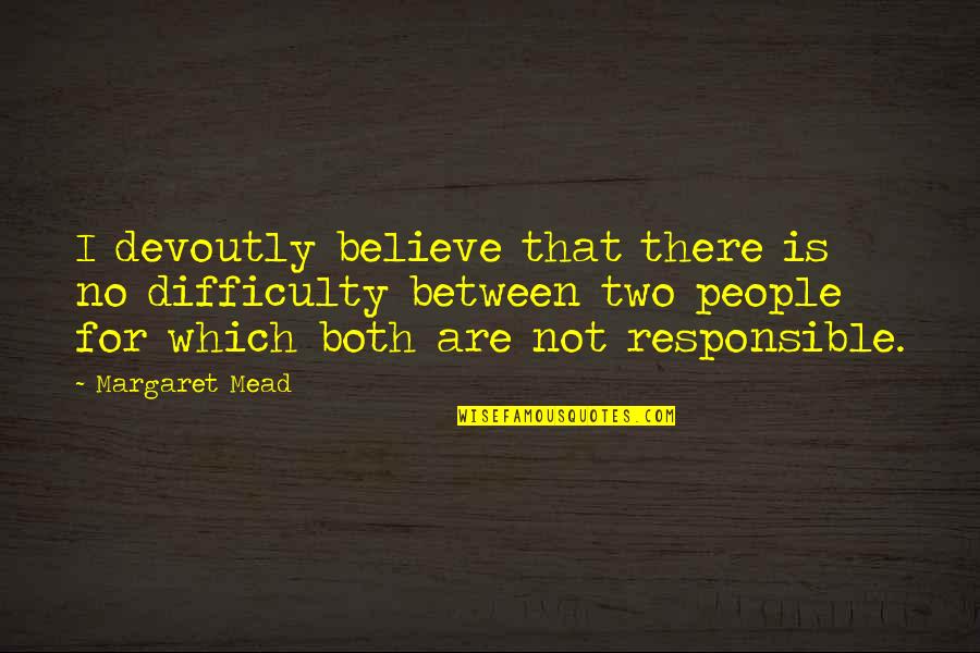 Allotments In The 1970s Quotes By Margaret Mead: I devoutly believe that there is no difficulty Allotments In The 1970s Quotes By Margaret Mead: I devoutly believe that there is no difficulty