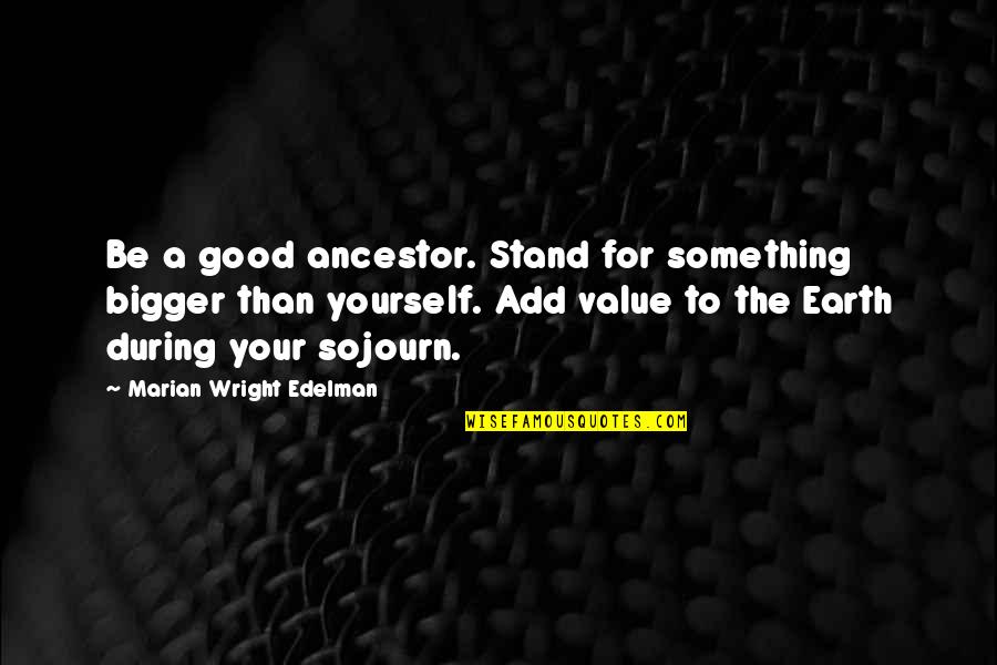 Allotropes Quotes By Marian Wright Edelman: Be a good ancestor. Stand for something bigger