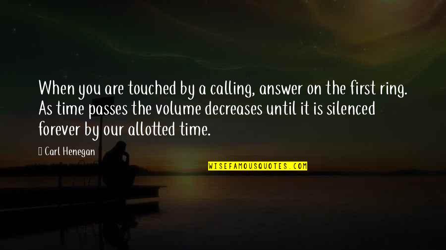 Allotted Quotes By Carl Henegan: When you are touched by a calling, answer